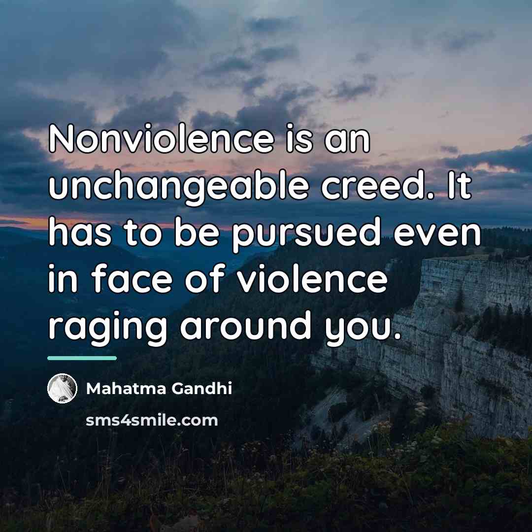 “Nonviolence is an unchangeable creed. It has to be pursued…” quote by Mahatma Gandhi