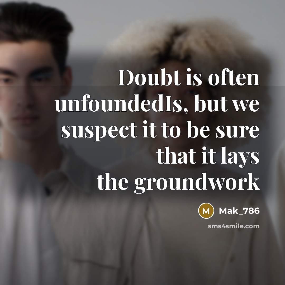 “Doubt is often unfoundedIs, but we suspect it to be sure that it lays the groundwork” quote by Mak_786