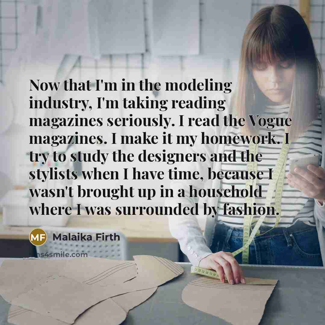 “Now that I'm in the modeling industry, I'm taking reading…” quote by Malaika Firth