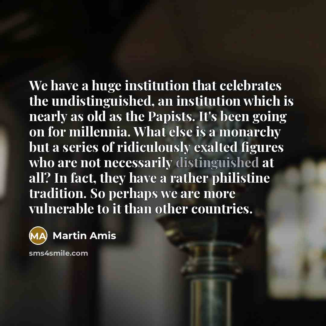 “We have a huge institution that celebrates the undistinguished, an…” quote by Martin Amis