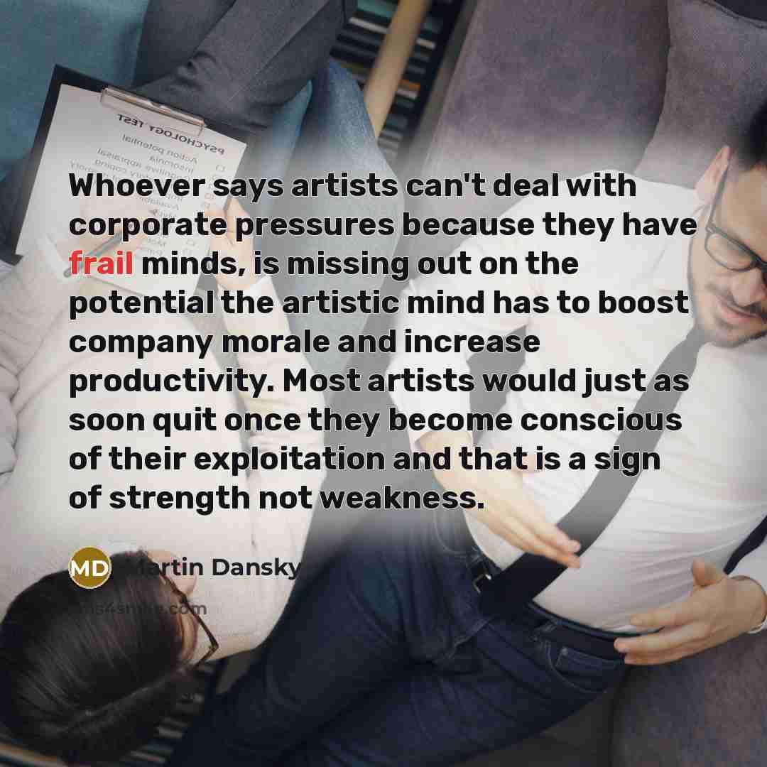 “Whoever says artists can't deal with corporate pressures because they…” quote by Martin Dansky