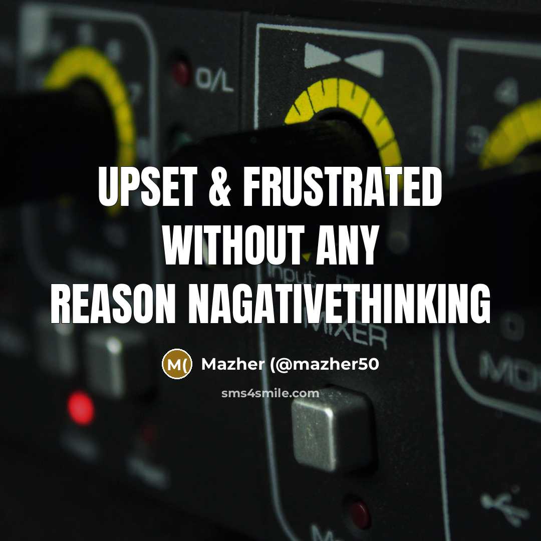 “Upset & frustrated without any reason NagativeThinking…” quote by Mazher (@mazher50