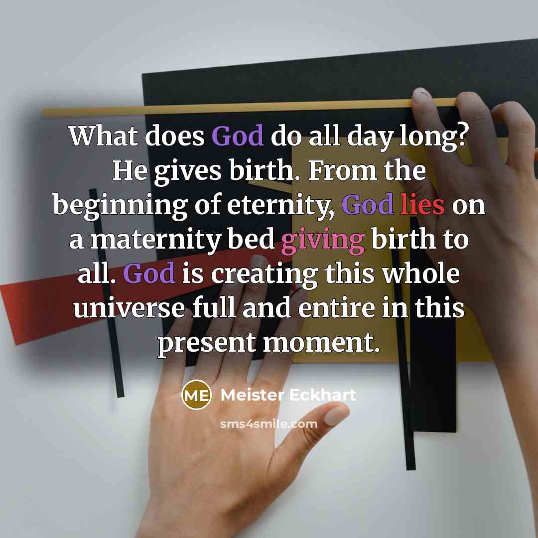 “What does God do all day long? He gives birth.…” quote by Meister Eckhart
