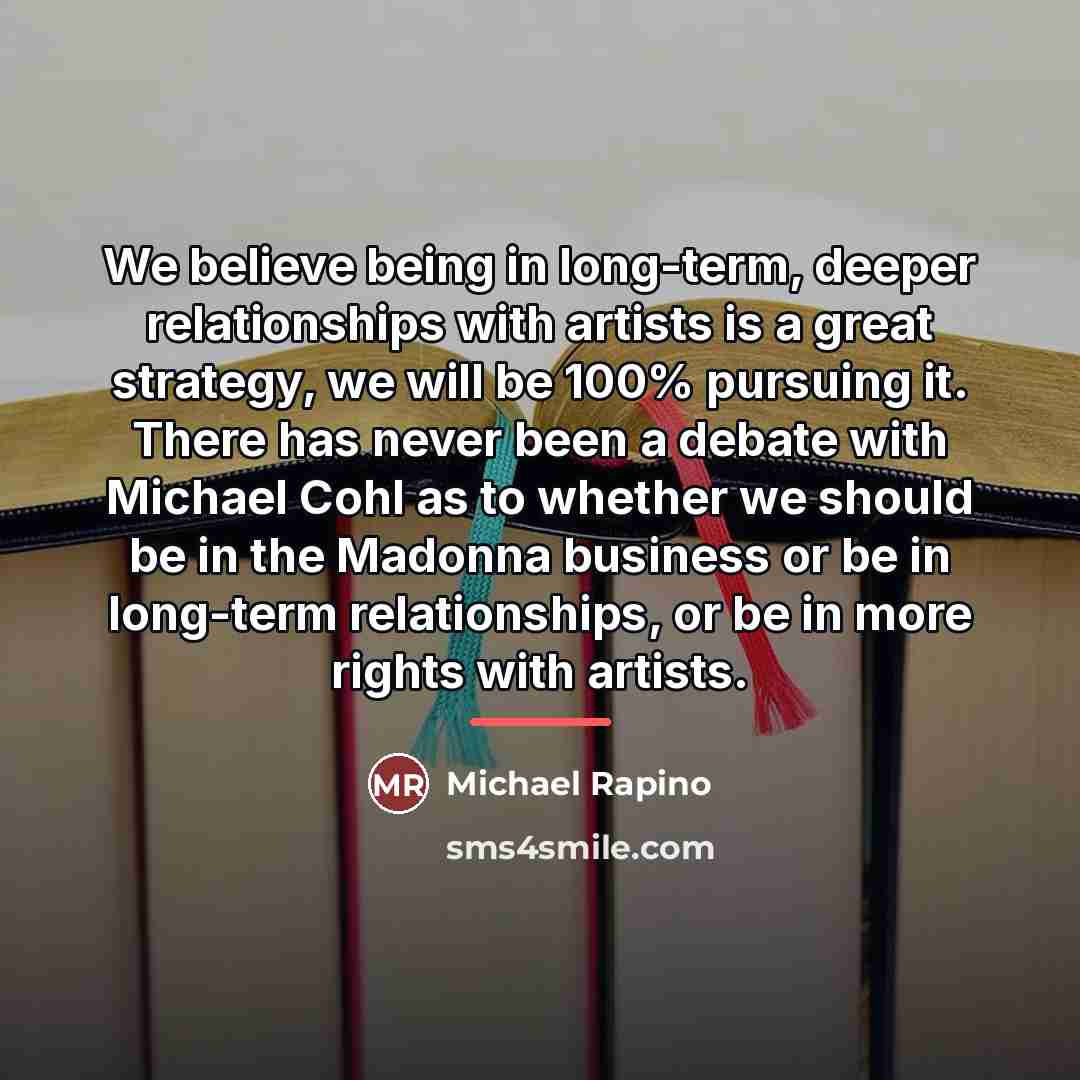 “We believe being in long-term, deeper relationships with artists is…” quote by Michael Rapino