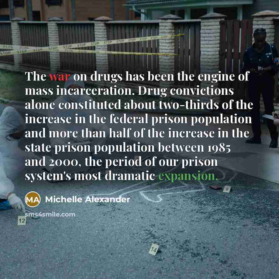 “The war on drugs has been the engine of mass…” quote by Michelle Alexander