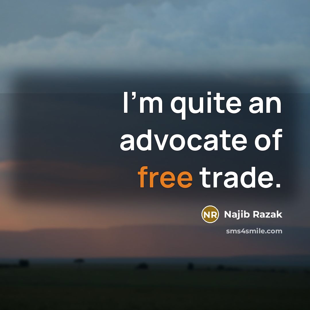“I'm quite an advocate of free trade.…” quote by Najib Razak