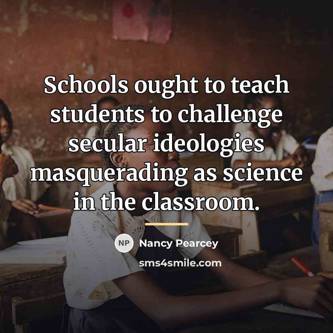 “Schools ought to teach students to challenge secular ideologies masquerading…” quote by Nancy Pearcey