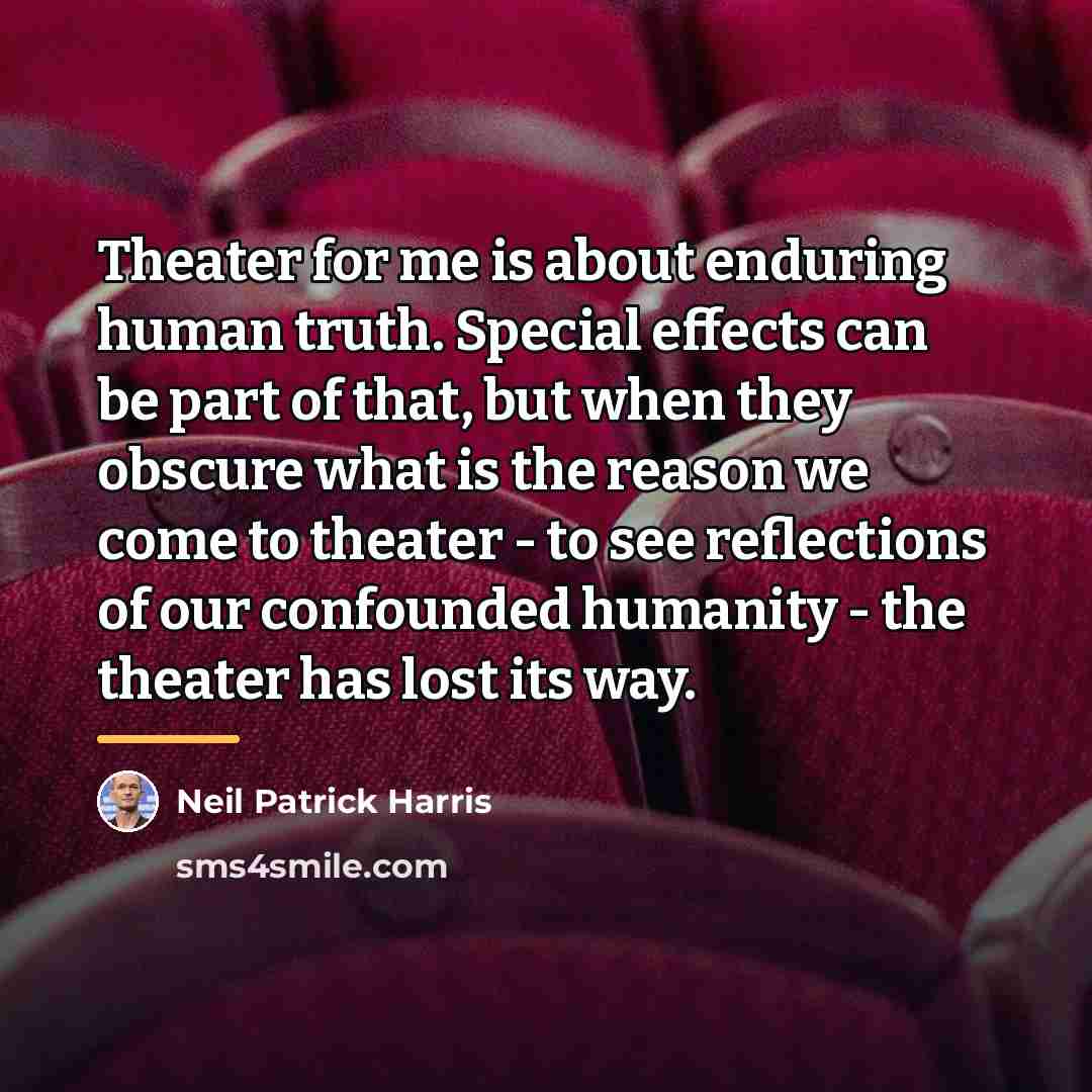 “Theater for me is about enduring human truth. Special effects…” quote by Neil Patrick Harris