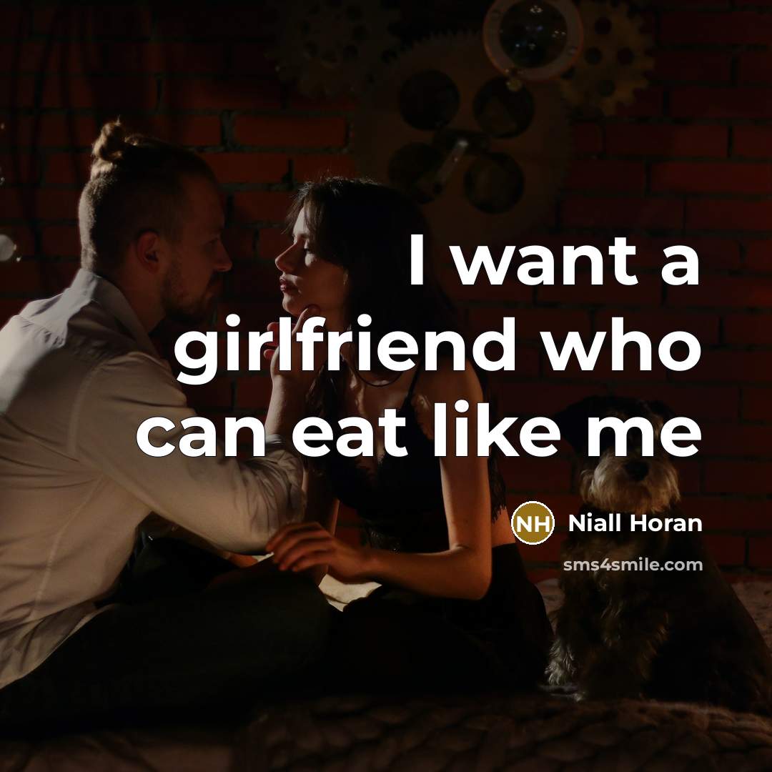 “I want a girlfriend who can eat like me…” quote by Niall Horan