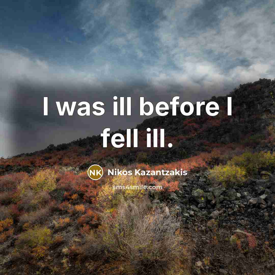 “I was ill before I fell ill.” quote by Nikos Kazantzakis