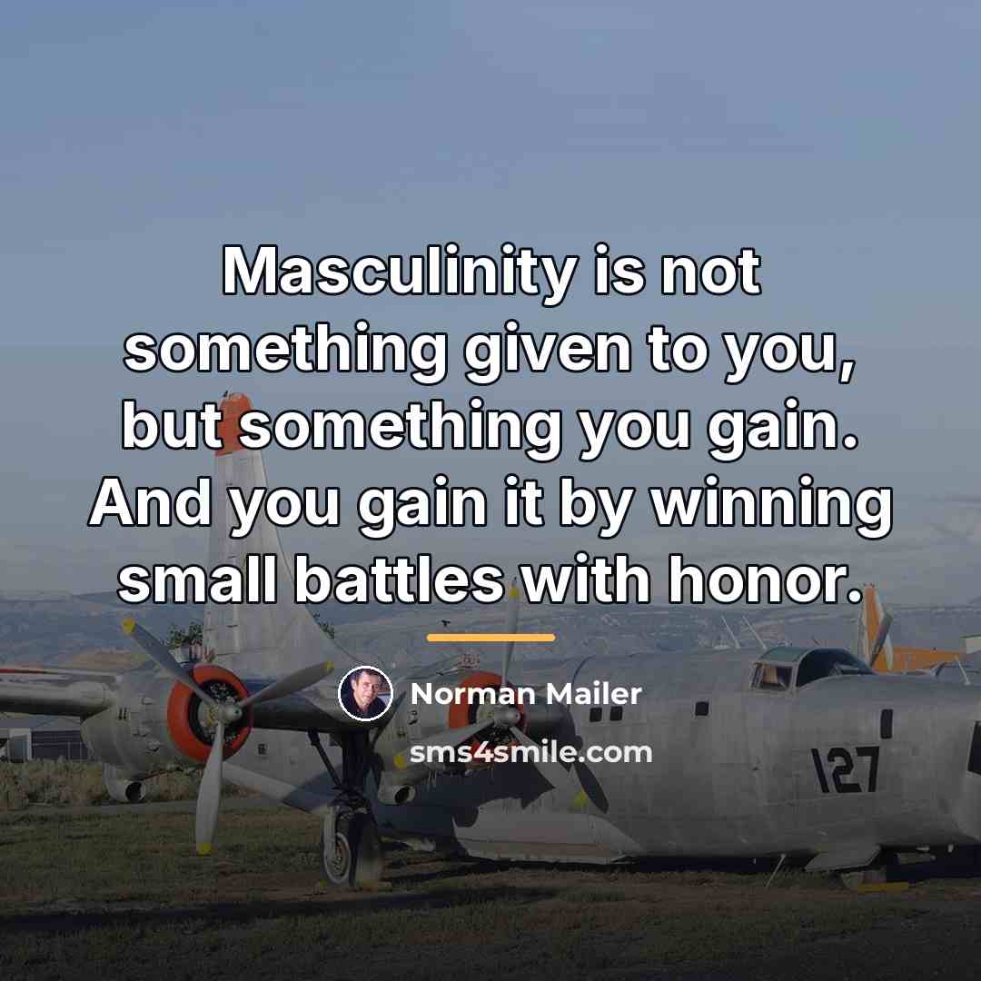 “Masculinity is not something given to you, but something you…” quote by Norman Mailer