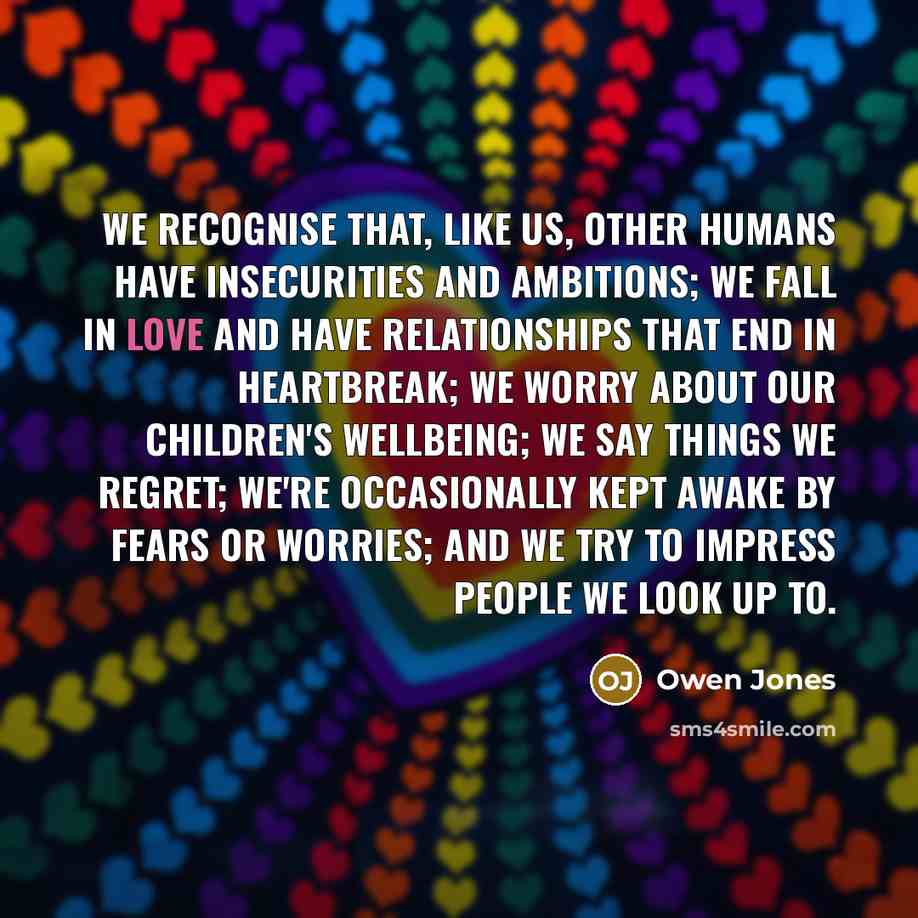 “We recognise that, like us, other humans have insecurities and…” quote by Owen Jones
