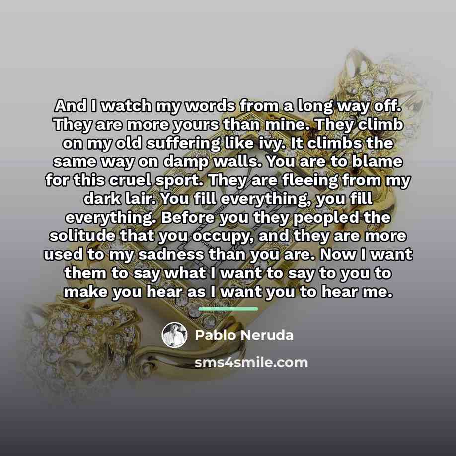 “And I watch my words from a long way off.…” quote by Pablo Neruda