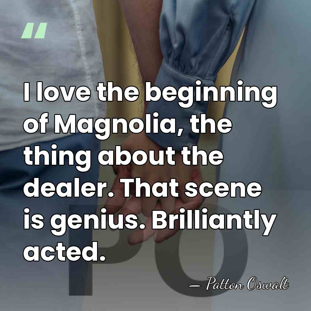 I love the beginning of Magnolia, the thing about the dealer. That&hellip; - Patton Oswalt