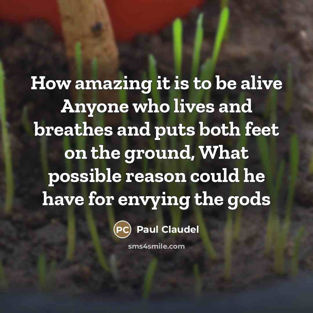 “How amazing it is to be alive Anyone who lives…” quote by Paul Claudel