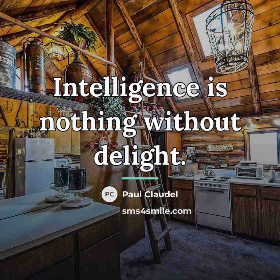 “Intelligence is nothing without delight.…” quote by Paul Claudel