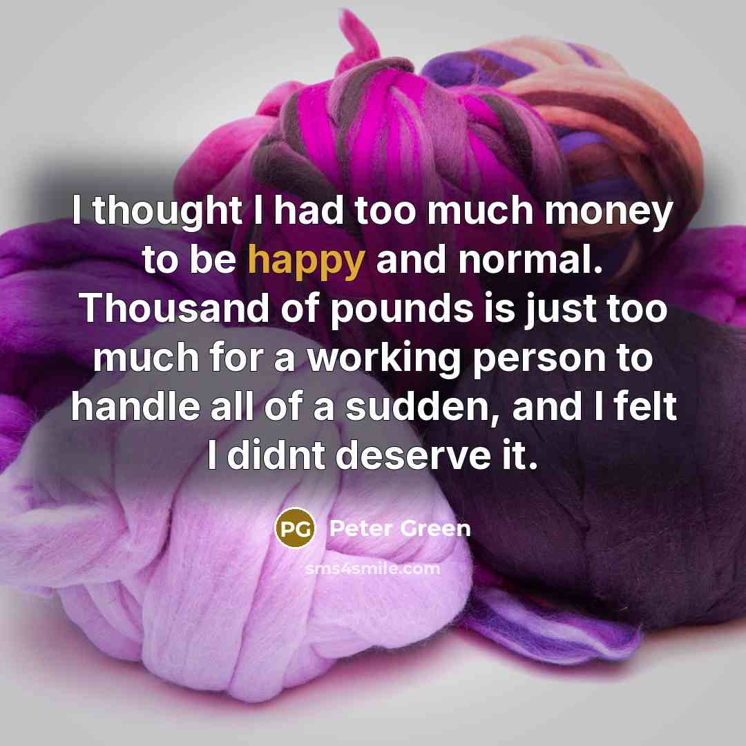 “I thought I had too much money to be happy…” quote by Peter Green
