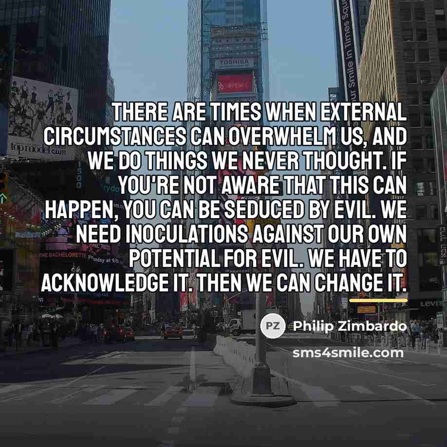 “There are times when external circumstances can overwhelm us, and…” quote by Philip Zimbardo