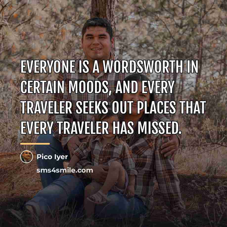 “Everyone is a Wordsworth in certain moods, and every traveler…” quote by Pico Iyer
