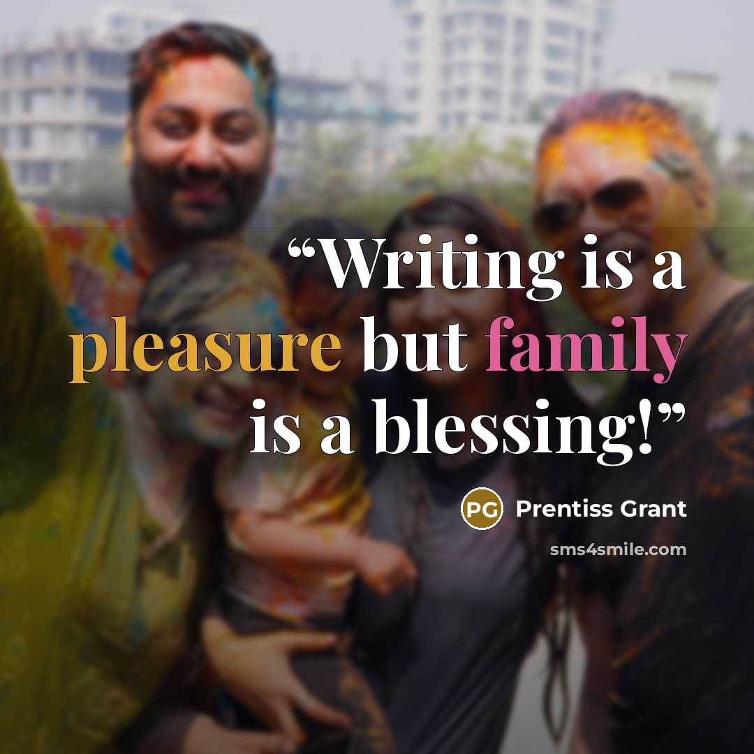 “Writing is a pleasure but family is a blessing!” quote by Prentiss Grant
