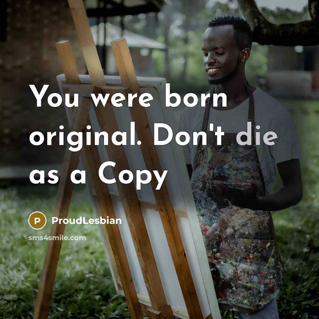 “You were born original. Don't die as a Copy…” quote by ProudLesbian