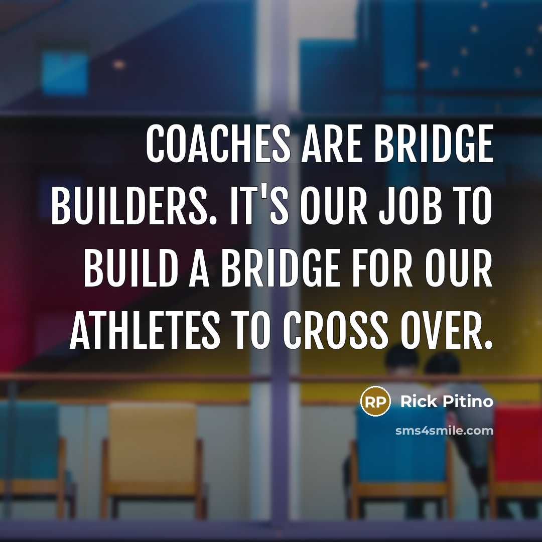 “Coaches are bridge builders. It's our job to build a…” quote by Rick Pitino