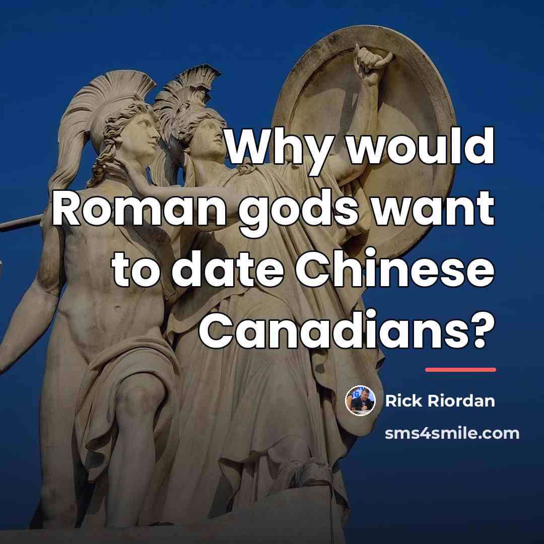 “Why would Roman gods want to date Chinese Canadians?…” quote by Rick Riordan