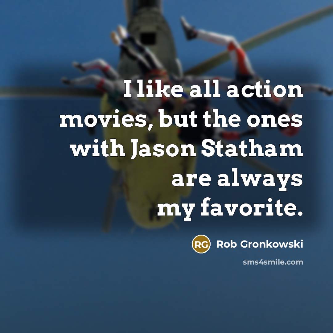 “I like all action movies, but the ones with Jason…” quote by Rob Gronkowski