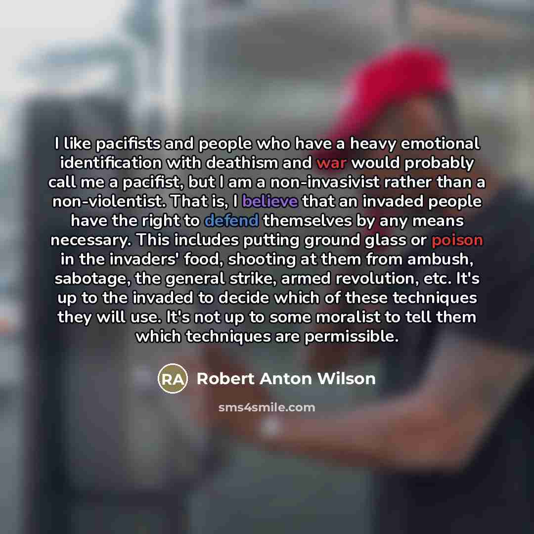 “I like pacifists and people who have a heavy emotional…” quote by Robert Anton Wilson