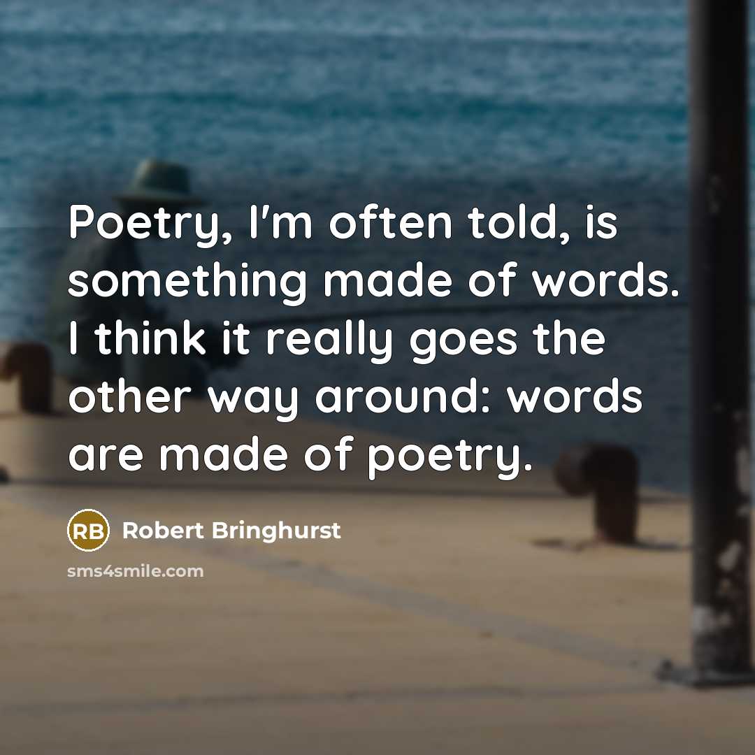 “Poetry, I'm often told, is something made of words. I…” quote by Robert Bringhurst
