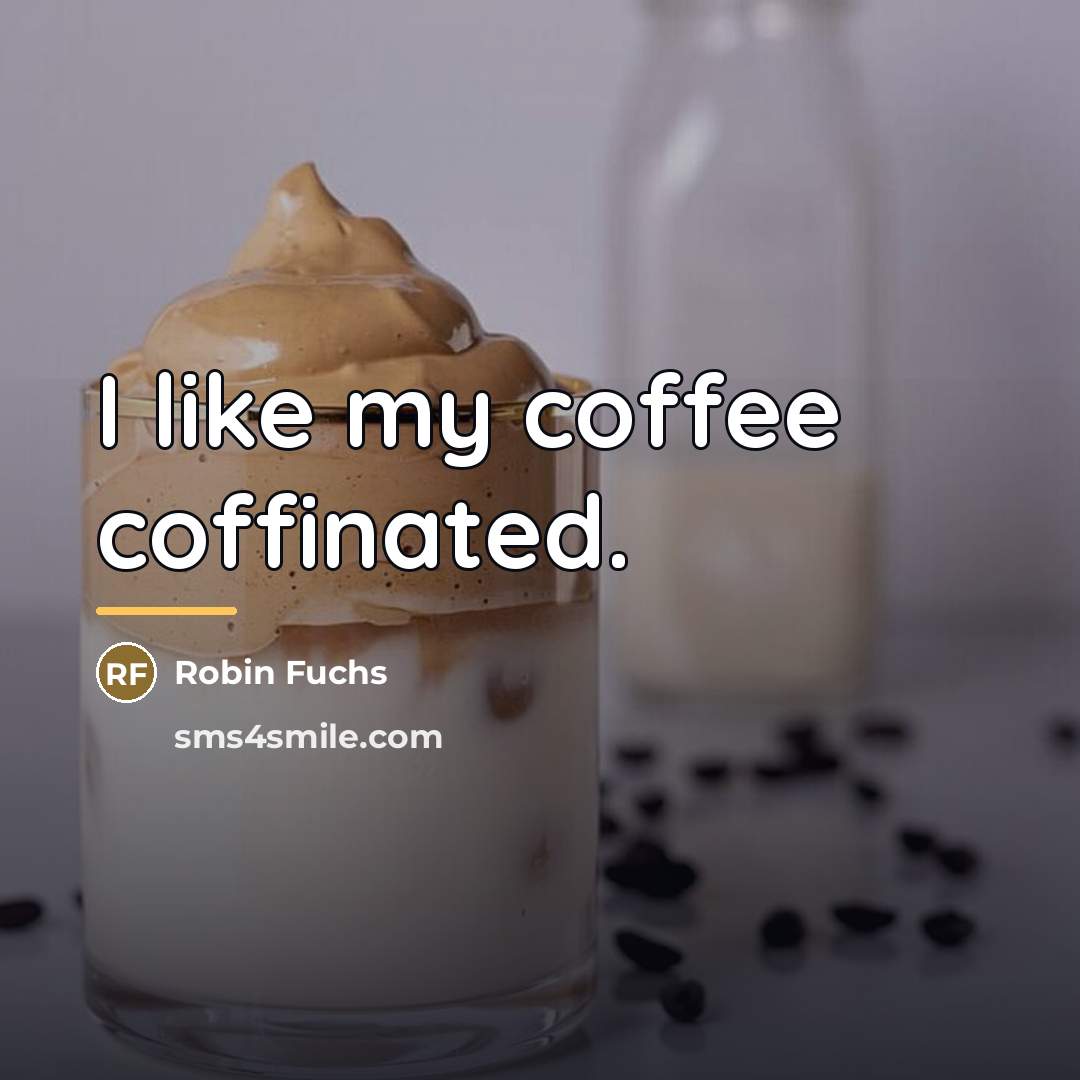 “I like my coffee coffinated.…” quote by Robin Fuchs