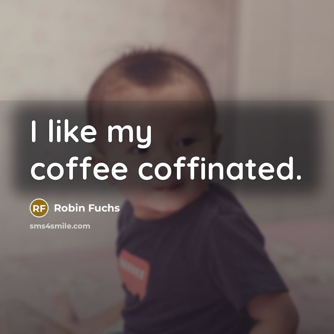 “I like my coffee coffinated.” quote by Robin Fuchs