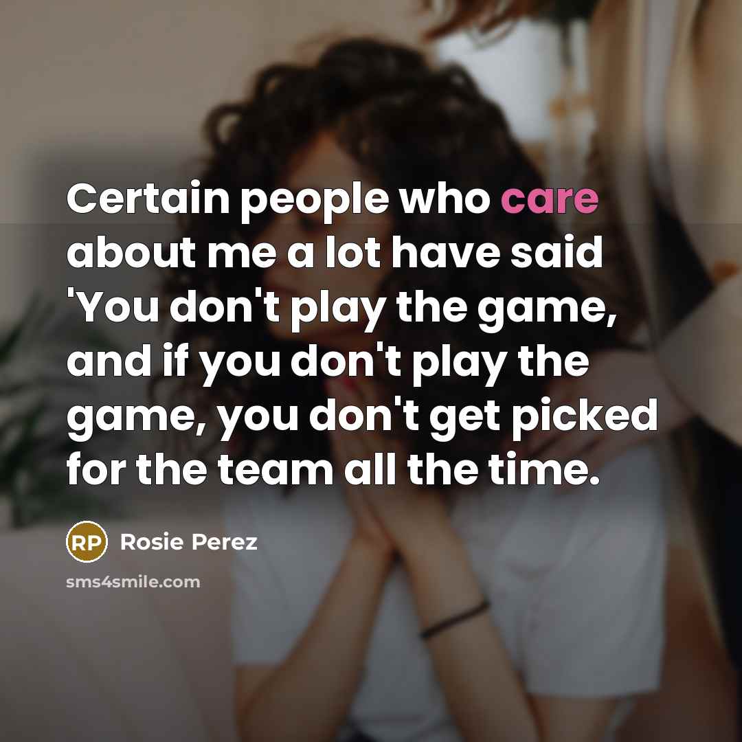 “Certain people who care about me a lot have said…” quote by Rosie Perez