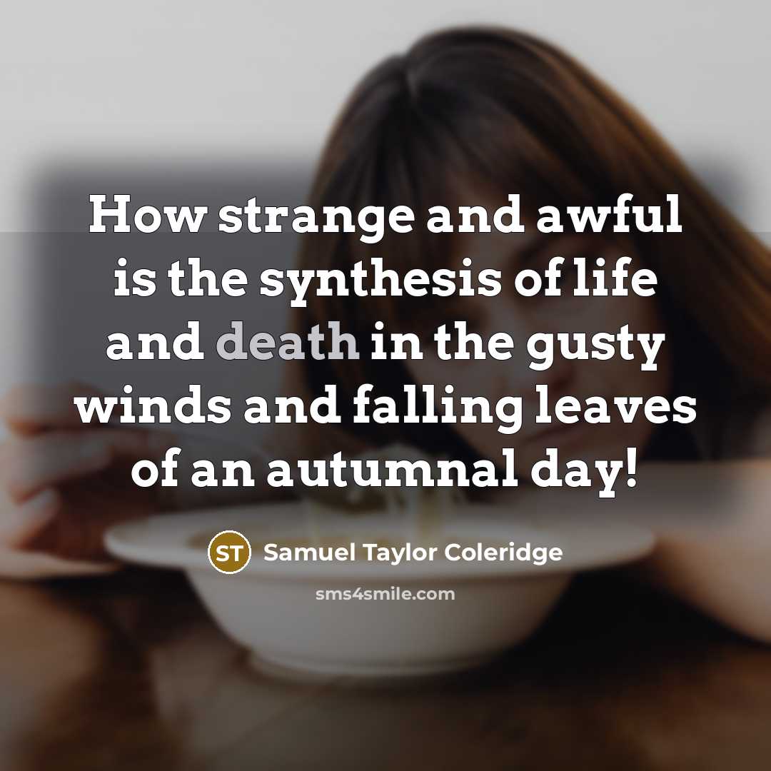 “How strange and awful is the synthesis of life and death in the gusty winds and falling leaves of an autumnal day!” quote by Samuel Taylor Coleridge