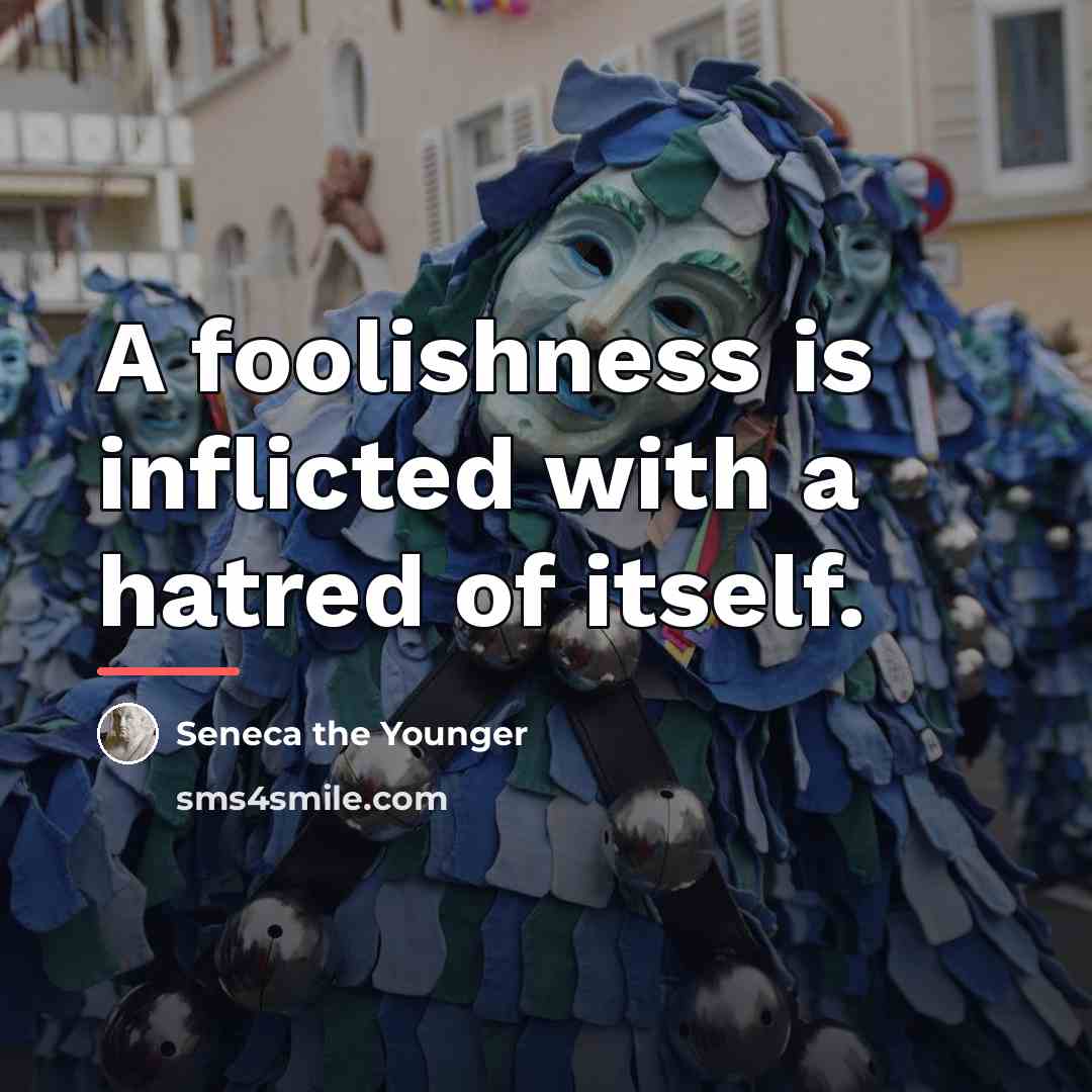“A foolishness is inflicted with a hatred of itself.…” quote by Seneca the Younger