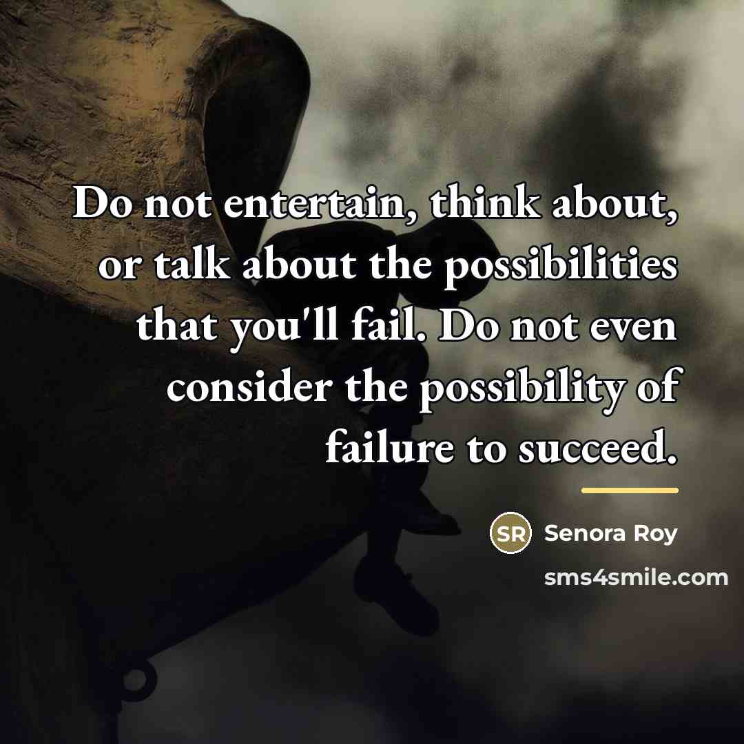 “Do not entertain, think about, or talk about the possibilities…” quote by Senora Roy