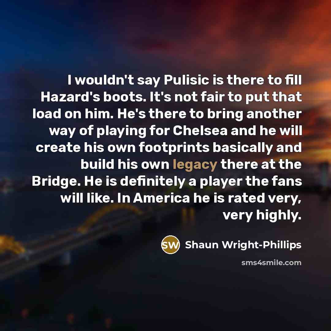 “I wouldn't say Pulisic is there to fill Hazard's boots.…” quote by Shaun Wright-Phillips