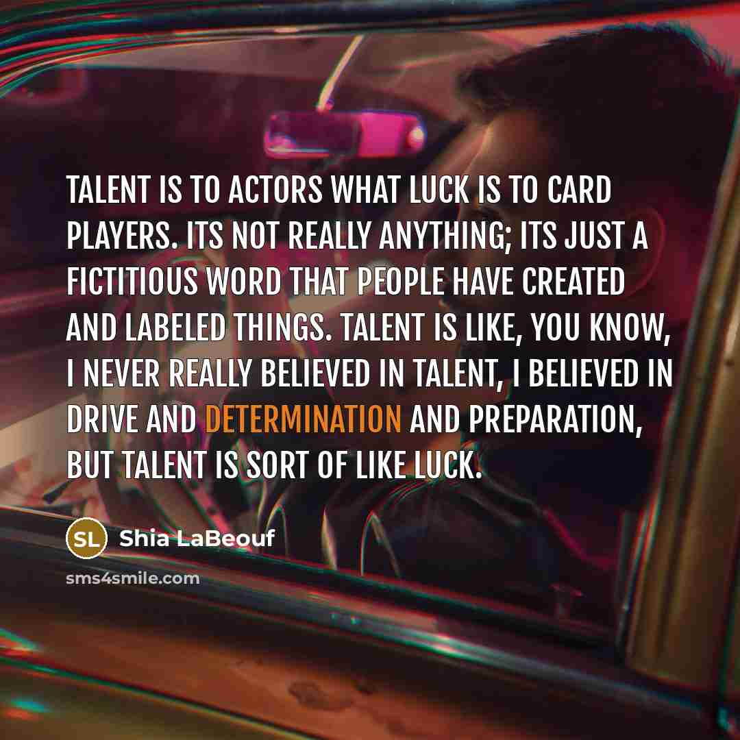 “Talent is to actors what luck is to card players.…” quote by Shia LaBeouf