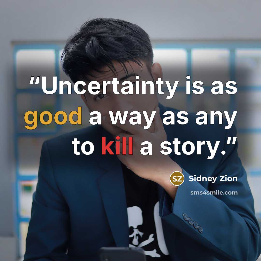 “Uncertainty is as good a way as any to kill a story.” quote by Sidney Zion