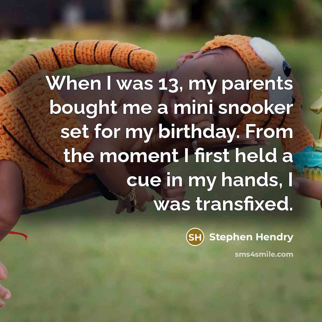 “When I was 13, my parents bought me a mini…” quote by Stephen Hendry