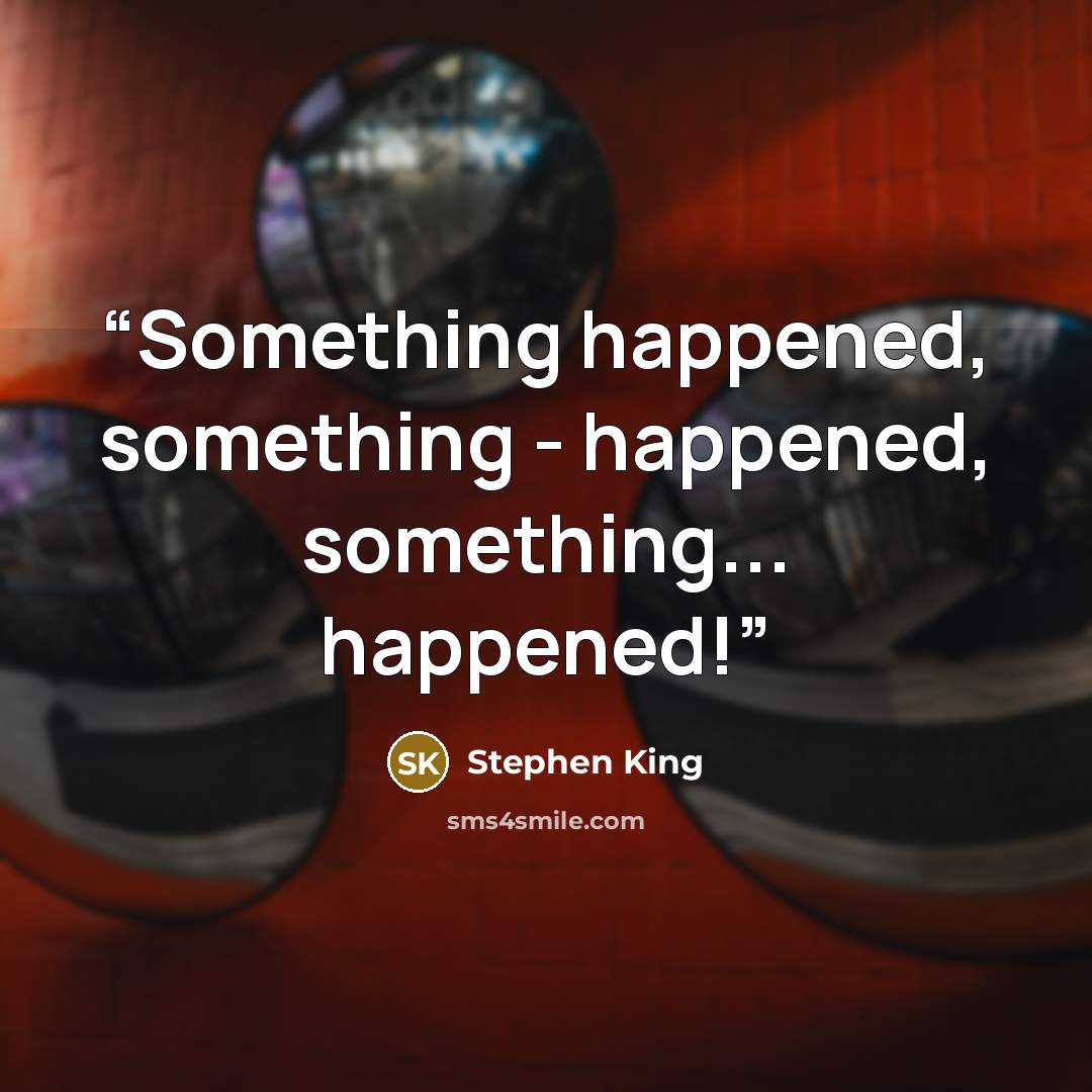 “Something happened, something - happened, something... happened!” quote by Stephen King