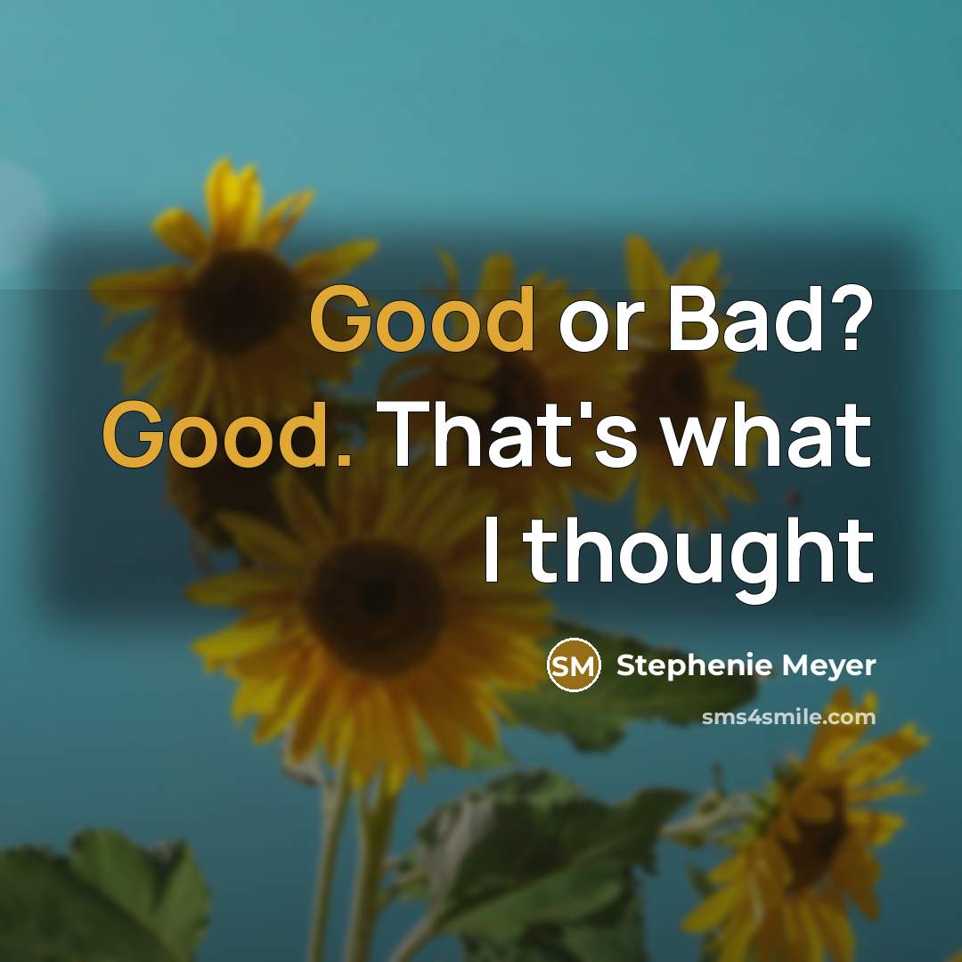 “Good or Bad? Good. That's what I thought” quote by Stephenie Meyer