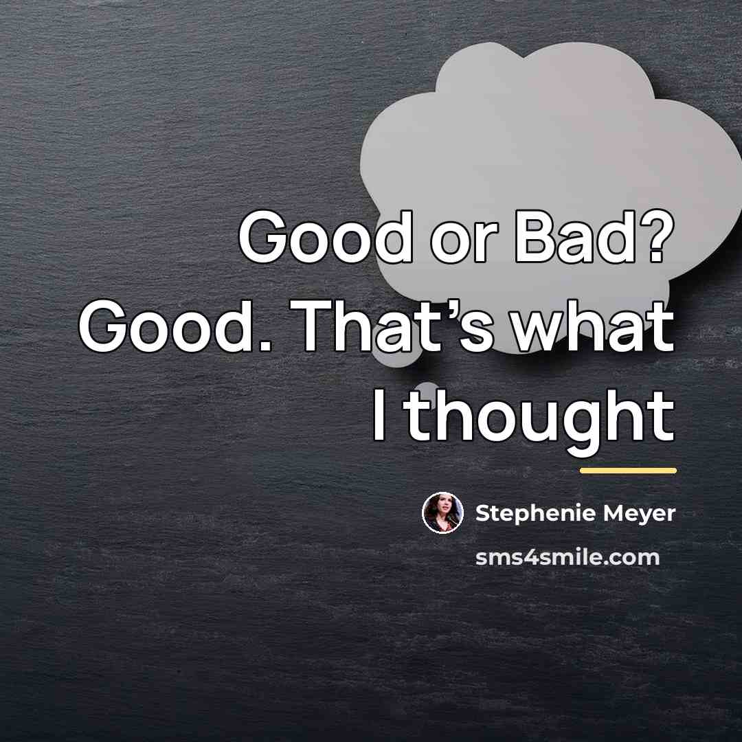 “Good or Bad? Good. That's what I thought…” quote by Stephenie Meyer