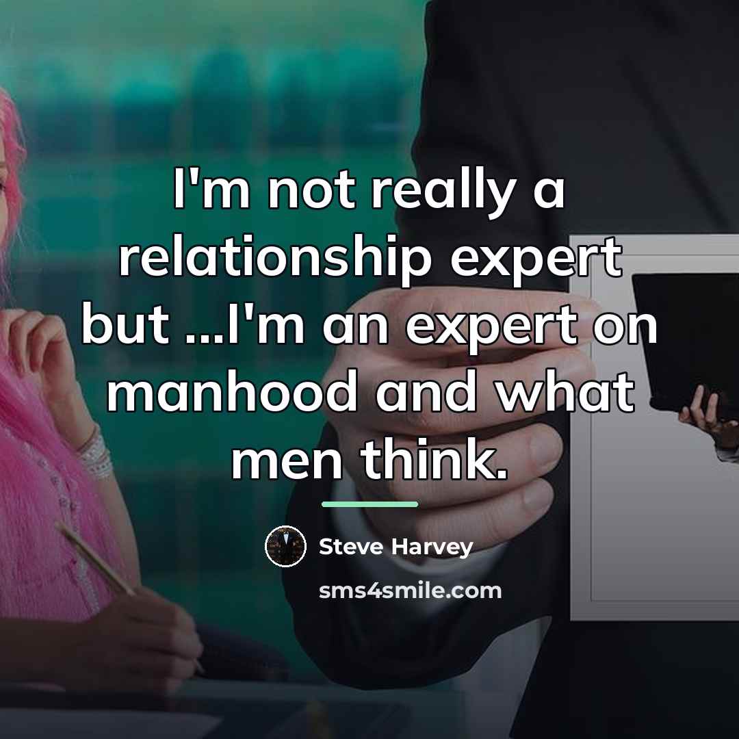 “I'm not really a relationship expert but ...I'm an expert…” quote by Steve Harvey