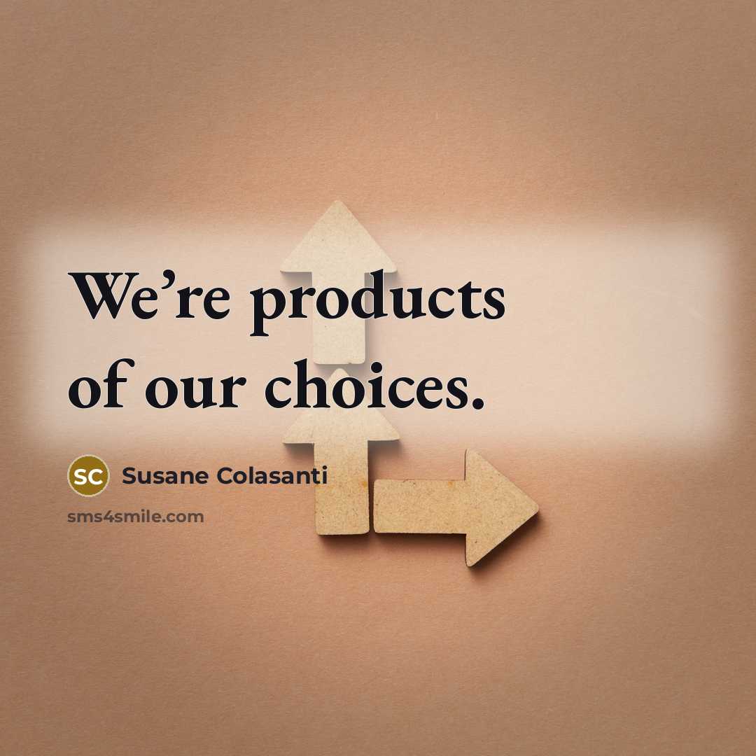 “We’re products of our choices.…” quote by Susane Colasanti