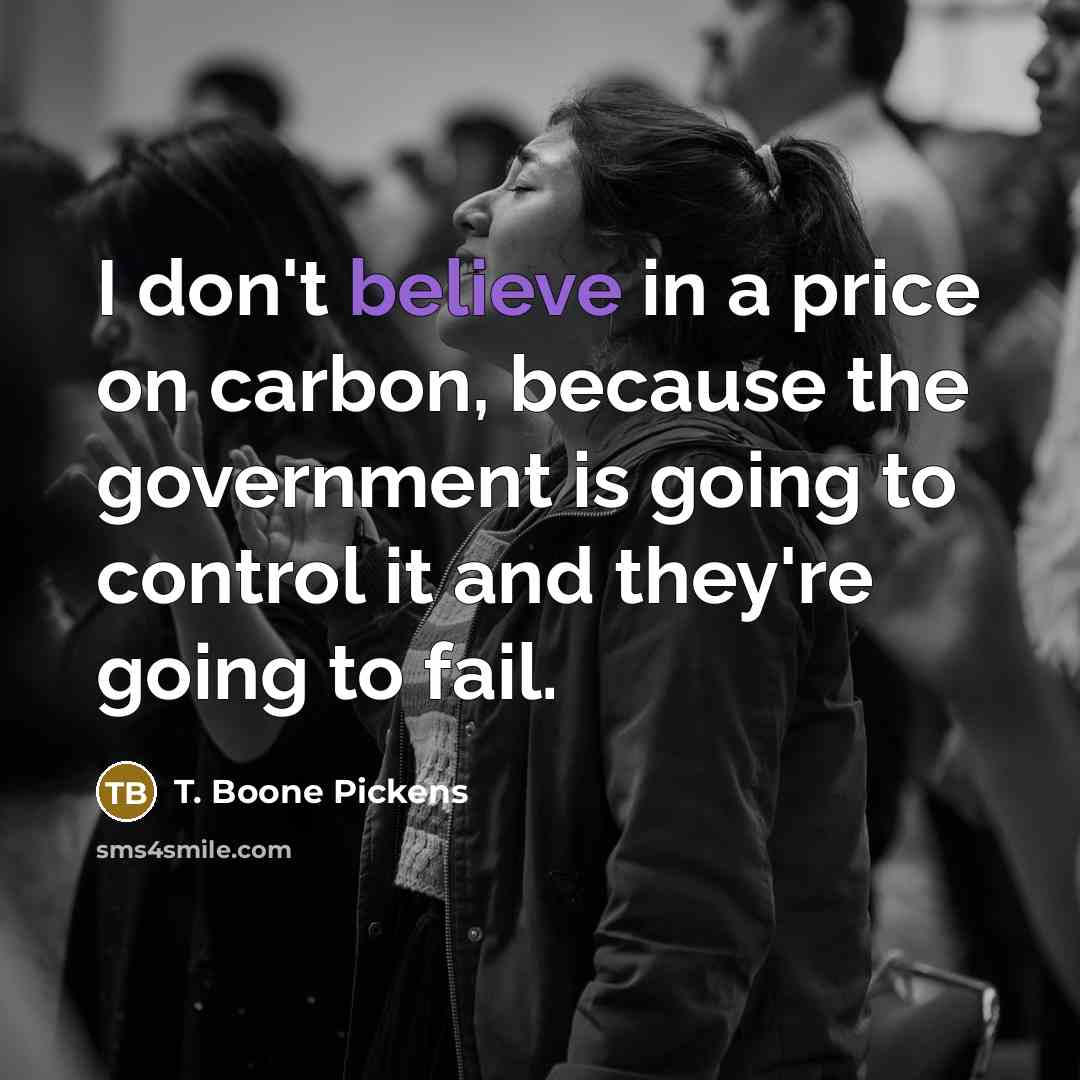 “I don't believe in a price on carbon, because the…” quote by T. Boone Pickens