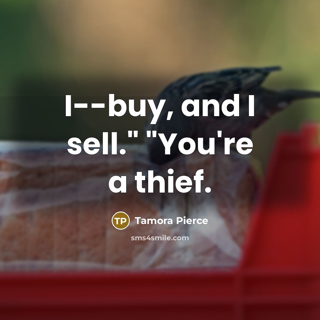 “I--buy, and I sell." "You're a thief.…” quote by Tamora Pierce