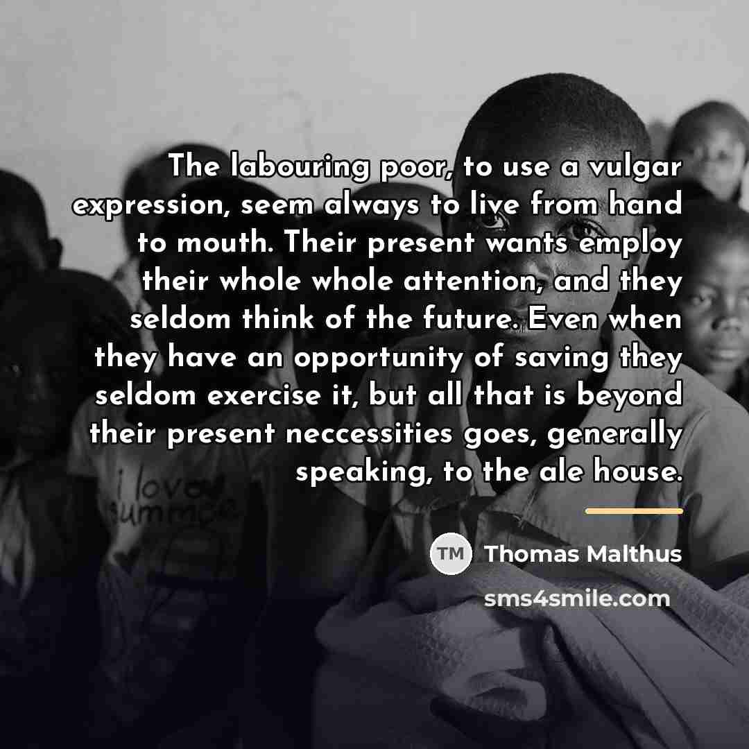 “The labouring poor, to use a vulgar expression, seem always…” quote by Thomas Malthus
