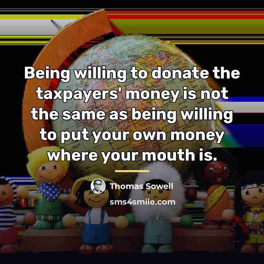 “Being willing to donate the taxpayers' money is not the…” quote by Thomas Sowell
