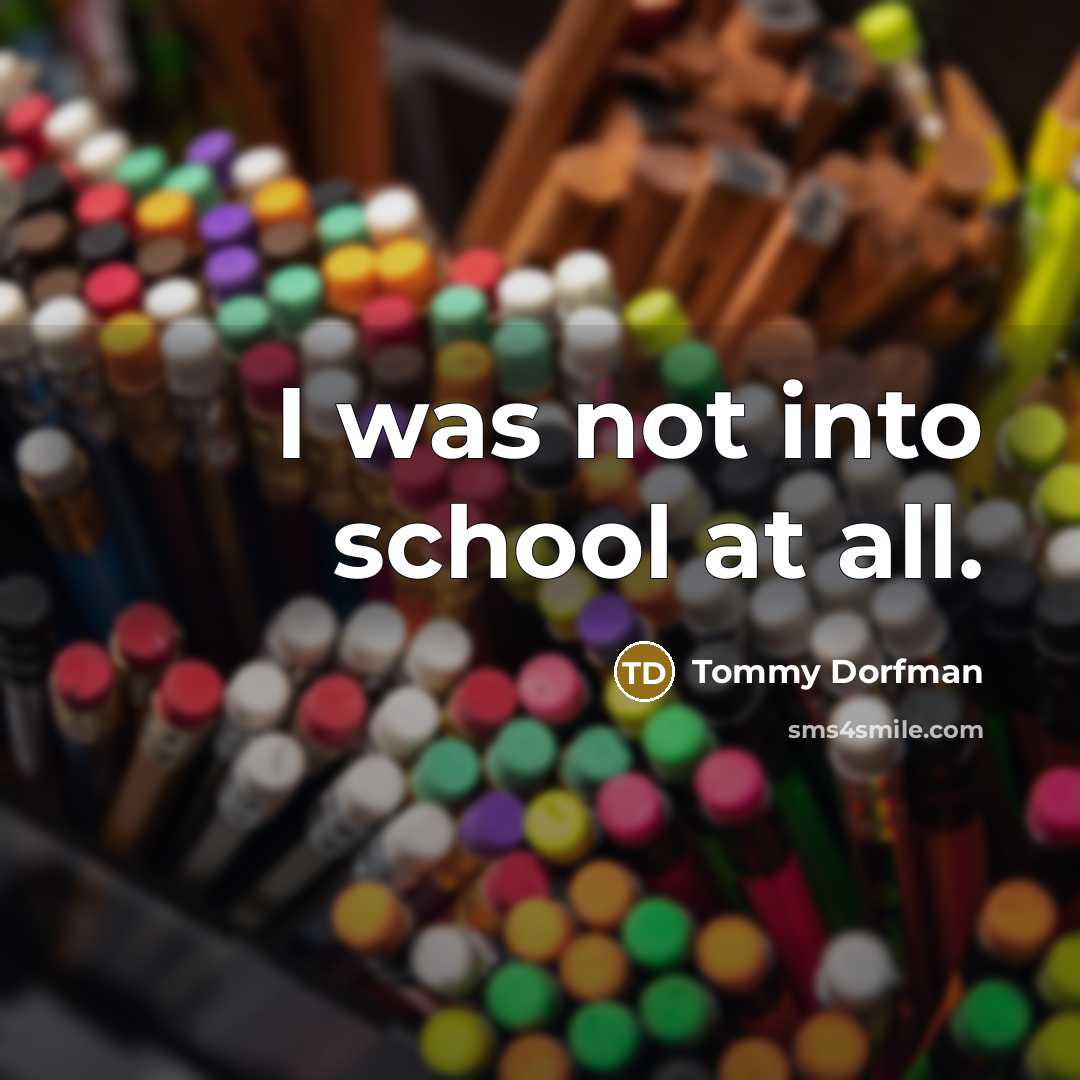 “I was not into school at all.…” quote by Tommy Dorfman